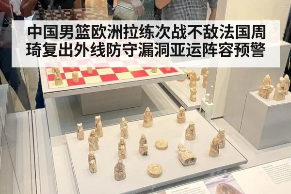 中国男篮欧洲拉练次战不敌法国周琦复出外线防守漏洞亚运阵容预警