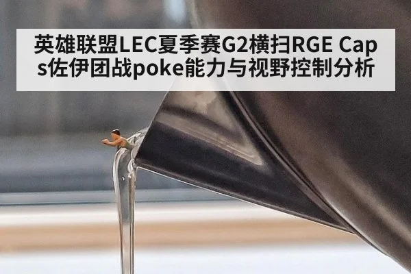英雄联盟LEC夏季赛G2横扫RGE Caps佐伊团战poke能力与视野控制分析