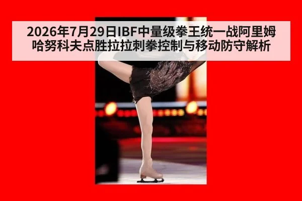 2026年7月29日IBF中量级拳王统一战阿里姆哈努科夫点胜拉拉刺拳控制与移动防守解析